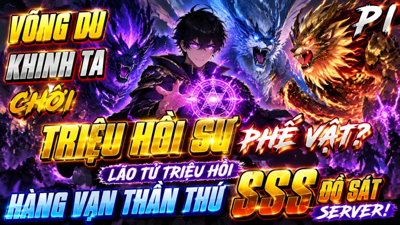 [TRỌN BỘ 1-1422] Võng Du Khinh Ta Chơi Triệu Hồi Sư Phế Vật? Lão Tử Triệu Hồi Hàng Vạn Thần Thú SSS Đồ Sát Server!