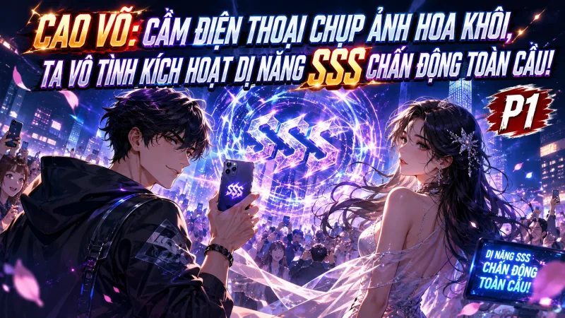 [TRỌN BỘ 1-352] Cao Võ: Cầm Điện Thoại Chụp Ảnh Hoa Khôi, Ta Vô Tình Kích Hoạt Dị Năng SSS Chấn Động Toàn Cầu!