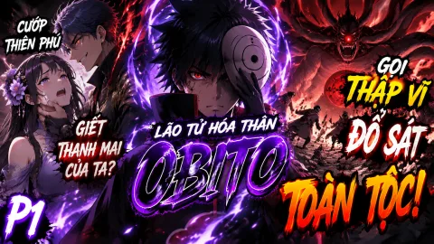 [TRỌN BỘ 1-409] Cao Võ: Cướp Thiên Phú Giết Thanh Mai Của Ta? Lão Tử Hóa Thân Obito Gọi Thập Vĩ Đồ Sát Toàn Tộc!
