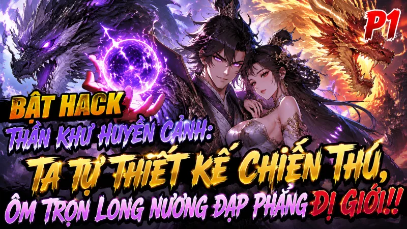 【Trọn Bộ 1-1230】Bật Hack Thần Khư Huyễn Cảnh: Ta Tự Thiết Kế Chiến Thú, Ôm Trọn Long Nương Đạp Phẳng Dị Giới!!