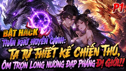 【Trọn Bộ 1-1230】Bật Hack Thần Khư Huyễn Cảnh: Ta Tự Thiết Kế Chiến Thú, Ôm Trọn Long Nương Đạp Phẳng Dị Giới!!