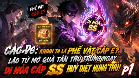 [TRỌN BỘ 1-645] Cao Võ: Khinh Ta Là Phế Vật Cấp E? Lão Tử Mở Quà Tân Thủ Trúng Ngay Dị Hỏa Cấp SS Huỷ Diệt Hung Thú!