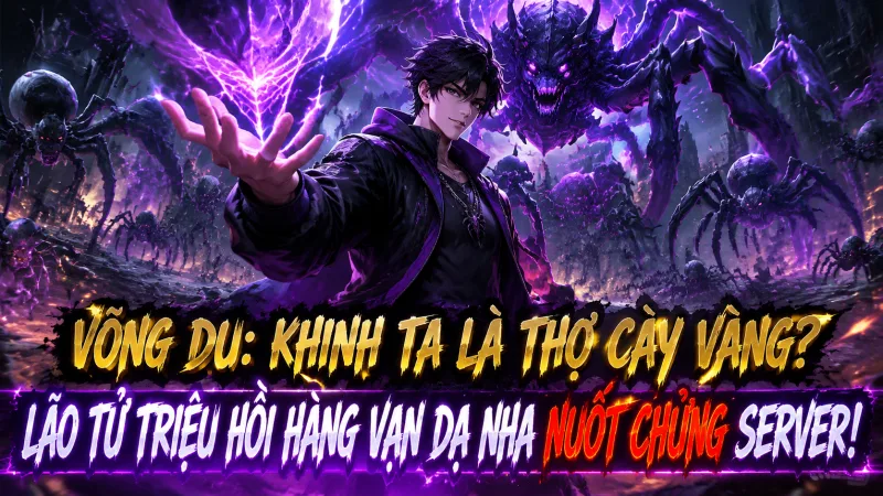 [TRỌN BỘ -488] Võng Du: Khinh Ta Là Thợ Cày Vàng? Lão Tử Triệu Hồi Hàng Vạn Dạ Nha Nuốt Chửng Server!