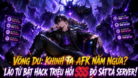 [TRỌN BỘ -547] Võng Du: Khinh Ta AFK Nằm Ngửa? Lão Tử Bật Hack Triệu Hồi SSS Đồ Sát Cả Server!