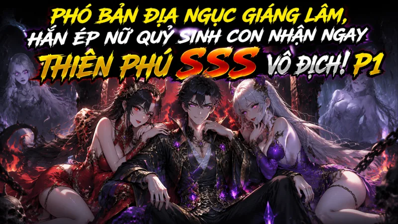 【Trọn Bộ 1-558】Phó Bản Địa Ngục Giáng Lâm, Hắn Ép Nữ Quỷ Sinh Con Nhận Ngay Thiên Phú SSS Vô Địch!