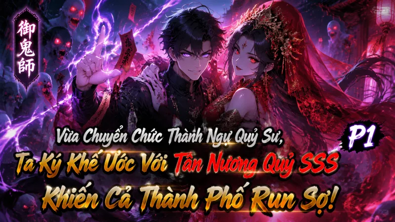 [Chap 1-655] Vừa Chuyển Chức Thành Ngự Quỷ Sư, Ta Ký Khế Ước Với Tân Nương Quỷ SSS Khiến Cả Thành Phố Run Sợ!
