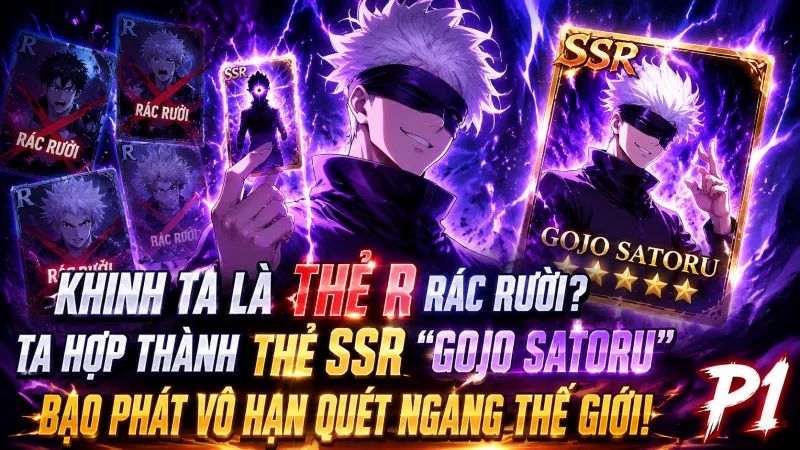 【Chap 1-264】Khinh Ta Là Thẻ R Rác Rưởi? Ta Hợp Thành Thẻ SSR "Gojo Satoru" Bạo Phát Vô Hạ Hạn Quét Ngang Thế Giới!