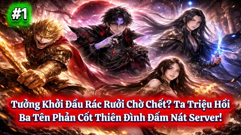 Tưởng Khởi Đầu Rác Rưởi Chờ Chết? Ta Triệu Hồi Ba Tên Phản Cốt Thiên Đình Đấm Nát Server!