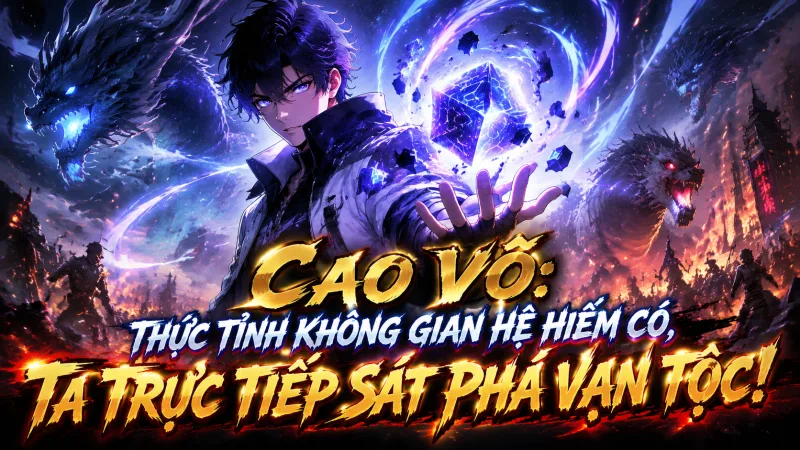 [TRỌN BỘ 1-1000] Cao Võ Thức Tỉnh Không Gian Hệ Hiếm Có, Ta Trực Tiếp Sát Phá Vạn Tộc!