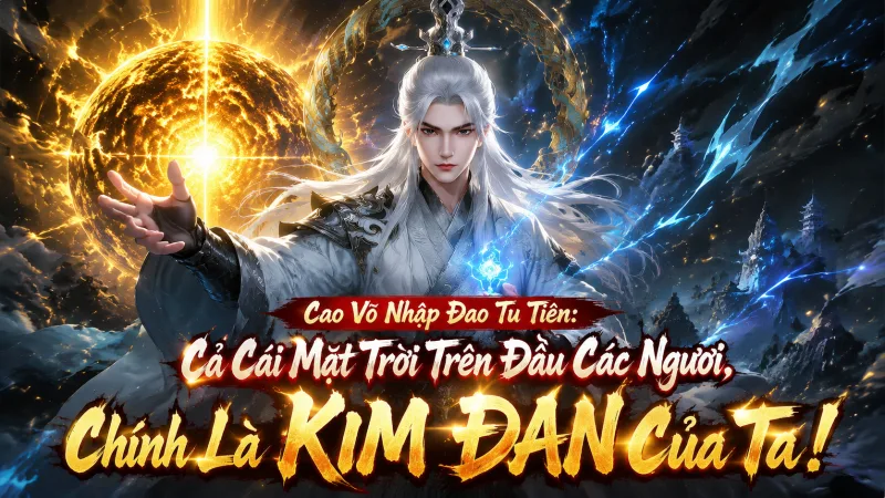 [TRỌN BỘ P1] Cao Võ Nhập Đạo Tu Tiên: Cả Cái Mặt Trời Trên Đầu Các Ngươi, Chính Là KIM ĐAN Của Ta!