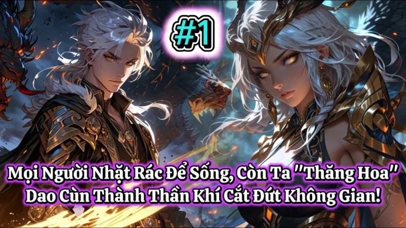[ FULL - 1125 ] Mọi Người Nhặt Rác Để Sống, Còn Ta "Thăng Hoa" Dao Cùn Thành Thần Khí Cắt Đứt Không Gian!